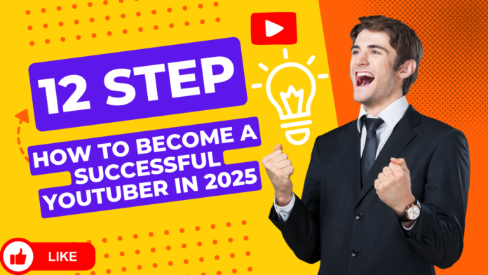 How to Become a Successful YouTuber in 2025